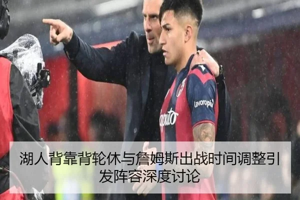 湖人背靠背轮休与詹姆斯出战时间调整引发阵容深度讨论